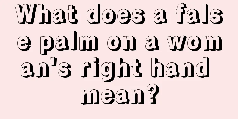 What does a false palm on a woman's right hand mean?