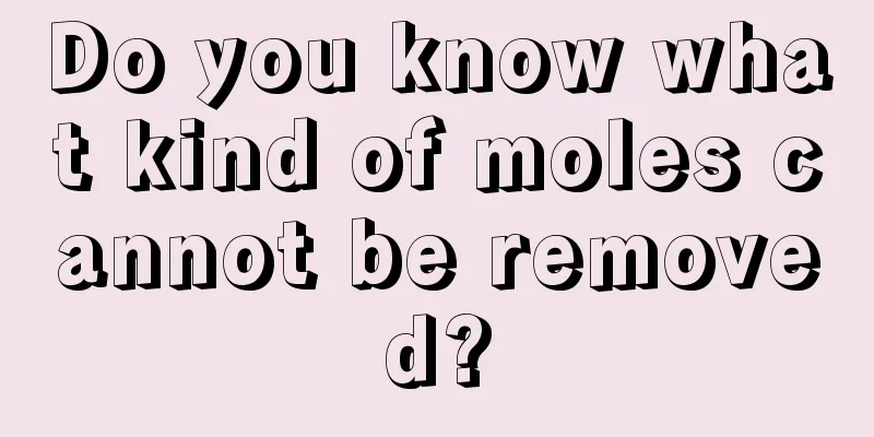 Do you know what kind of moles cannot be removed?