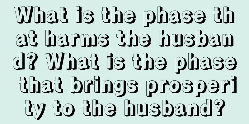 What is the phase that harms the husband? What is the phase that brings prosperity to the husband?