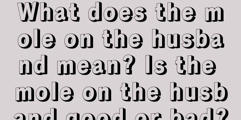 What does the mole on the husband mean? Is the mole on the husband good or bad?