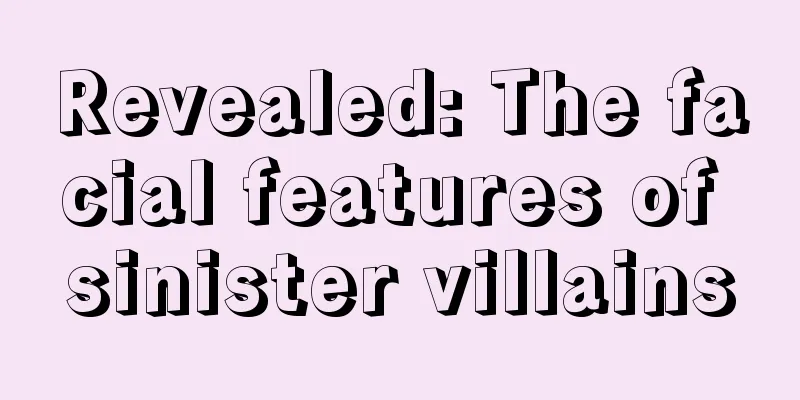 Revealed: The facial features of sinister villains