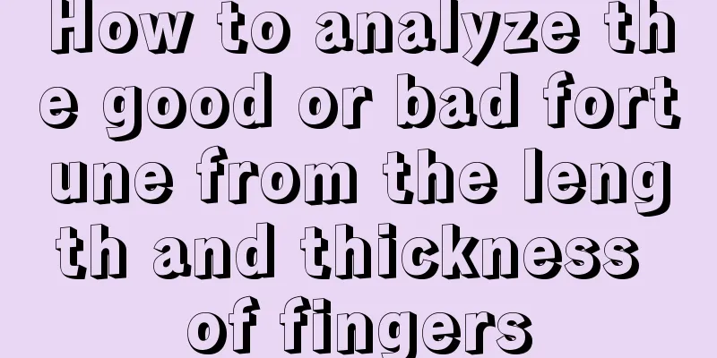 How to analyze the good or bad fortune from the length and thickness of fingers