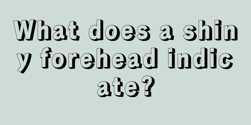 What does a shiny forehead indicate?