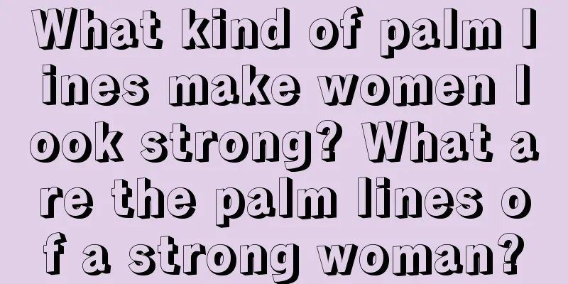 What kind of palm lines make women look strong? What are the palm lines of a strong woman?