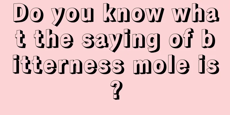 Do you know what the saying of bitterness mole is?