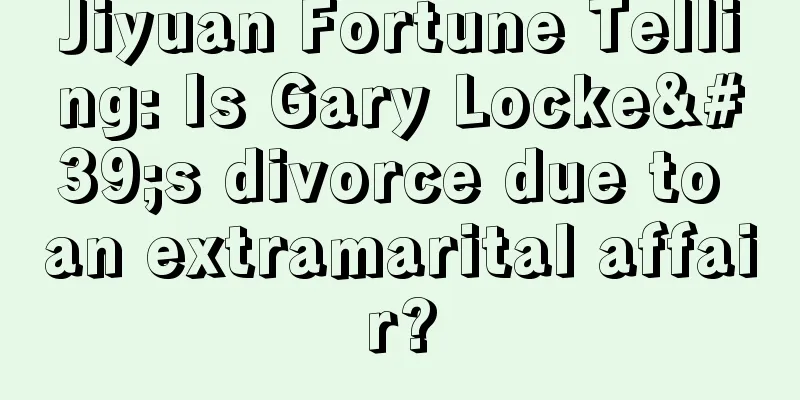 Jiyuan Fortune Telling: Is Gary Locke's divorce due to an extramarital affair?