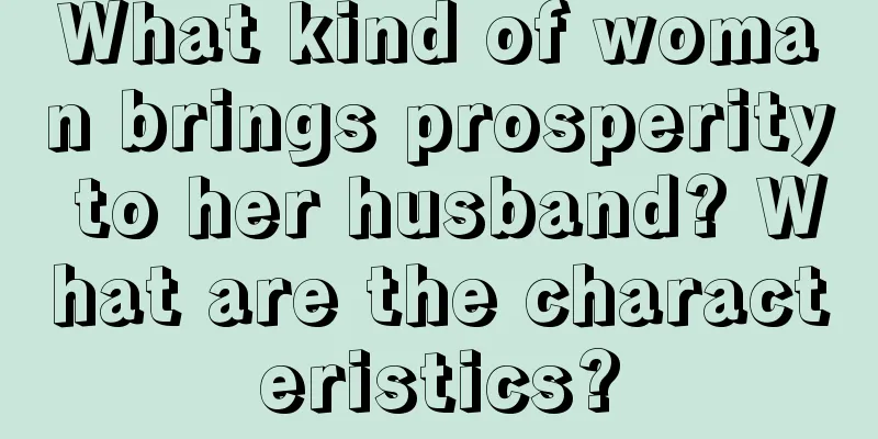What kind of woman brings prosperity to her husband? What are the characteristics?