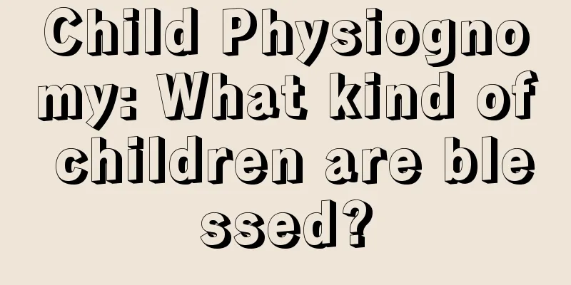 Child Physiognomy: What kind of children are blessed?