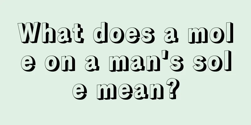 What does a mole on a man's sole mean?