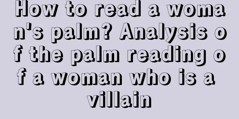 How to read a woman's palm? Analysis of the palm reading of a woman who is a villain