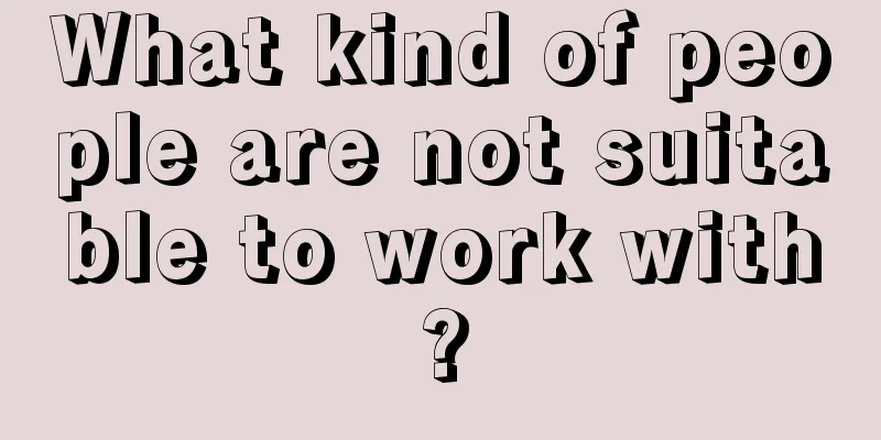 What kind of people are not suitable to work with?