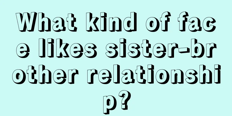 What kind of face likes sister-brother relationship?