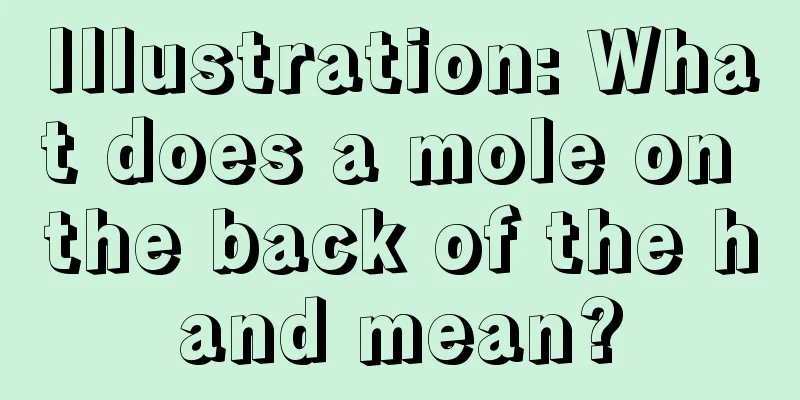 Illustration: What does a mole on the back of the hand mean?