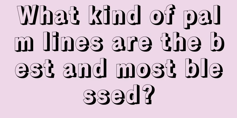 What kind of palm lines are the best and most blessed?