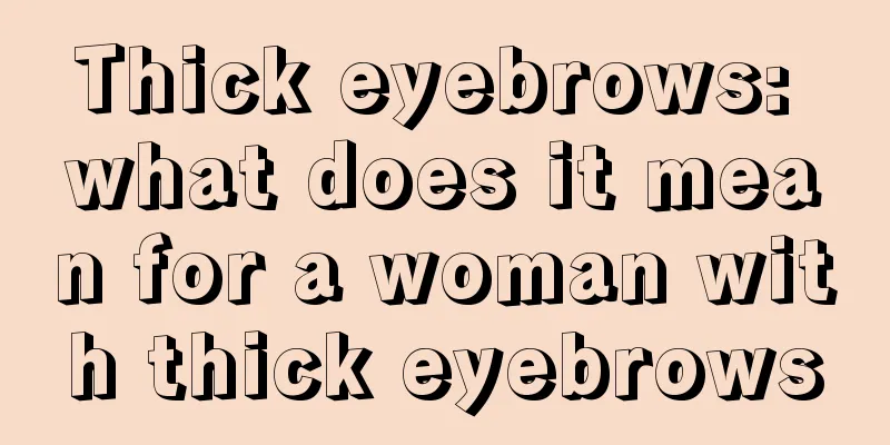 Thick eyebrows: what does it mean for a woman with thick eyebrows