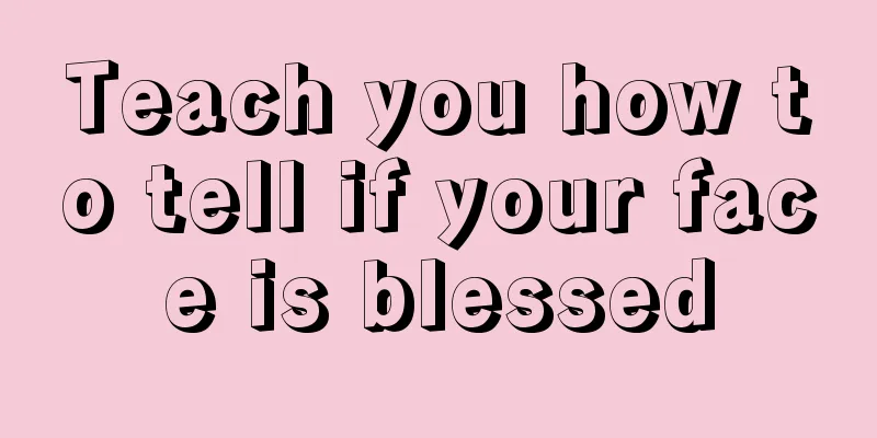 Teach you how to tell if your face is blessed