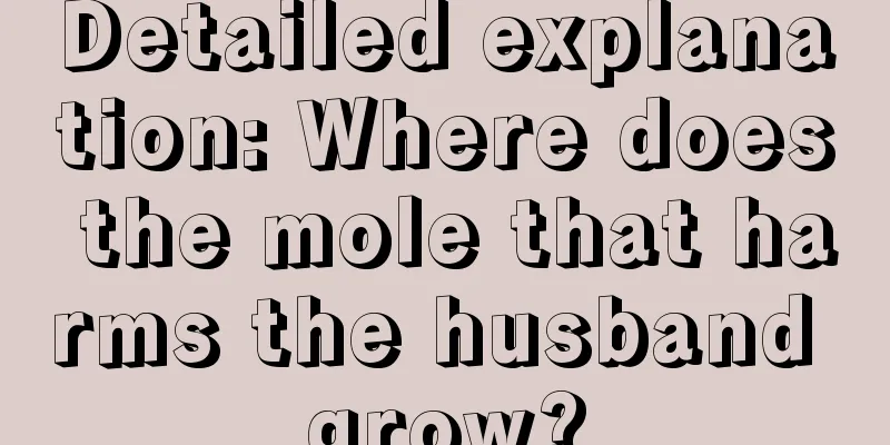 Detailed explanation: Where does the mole that harms the husband grow?