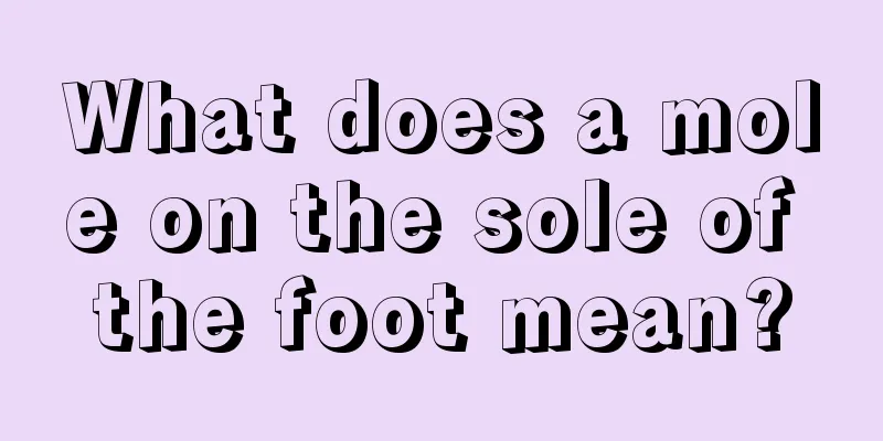 What does a mole on the sole of the foot mean?