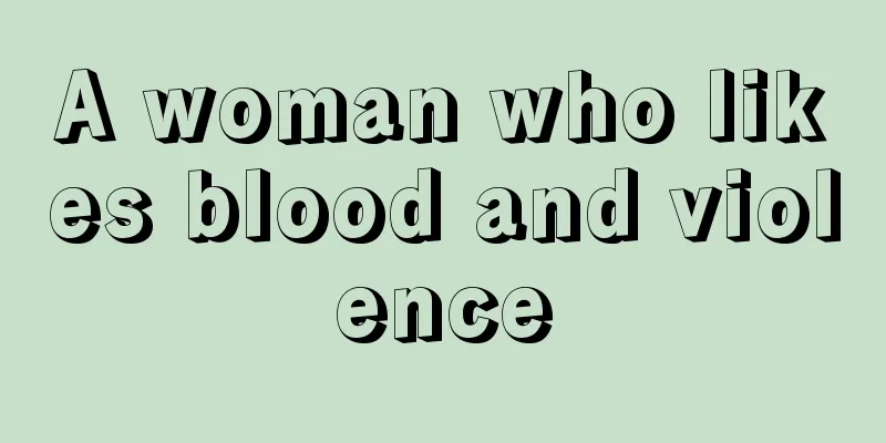 A woman who likes blood and violence