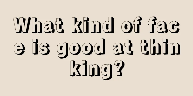 What kind of face is good at thinking?