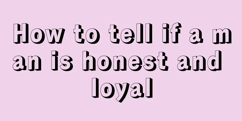How to tell if a man is honest and loyal