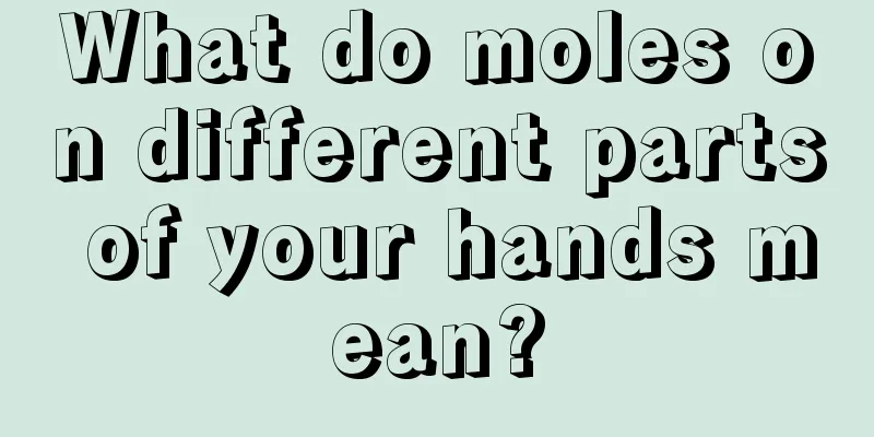 What do moles on different parts of your hands mean?