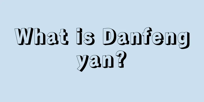 What is Danfengyan?