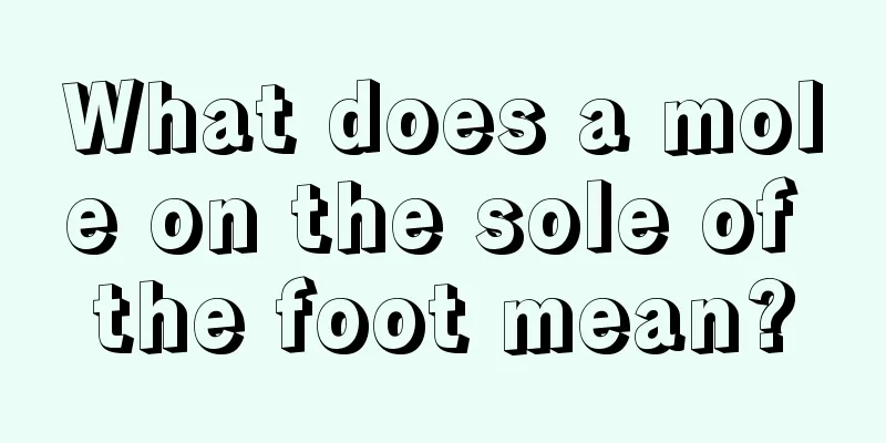 What does a mole on the sole of the foot mean?