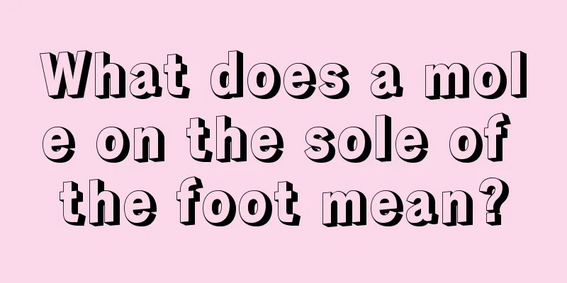 What does a mole on the sole of the foot mean?