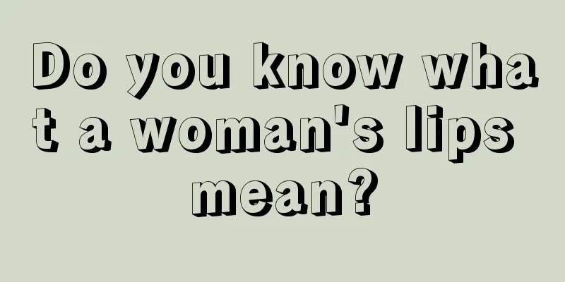 Do you know what a woman's lips mean?