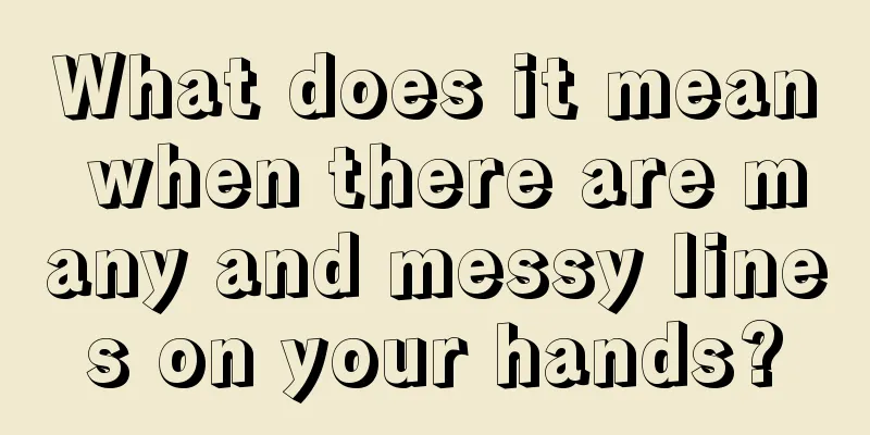 What does it mean when there are many and messy lines on your hands?