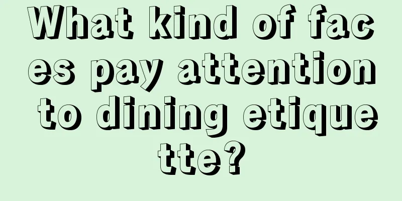 What kind of faces pay attention to dining etiquette?