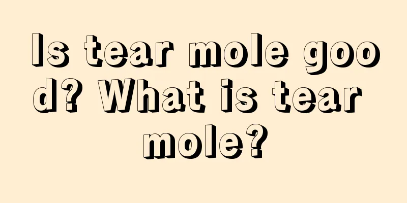 Is tear mole good? What is tear mole?