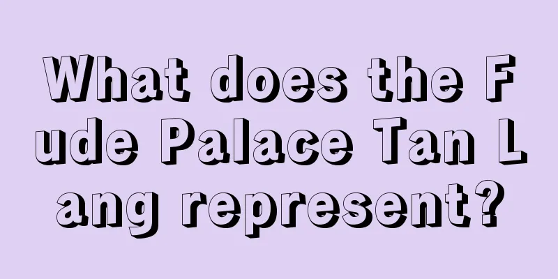 What does the Fude Palace Tan Lang represent?