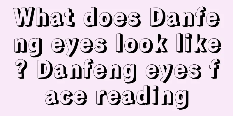 What does Danfeng eyes look like? Danfeng eyes face reading
