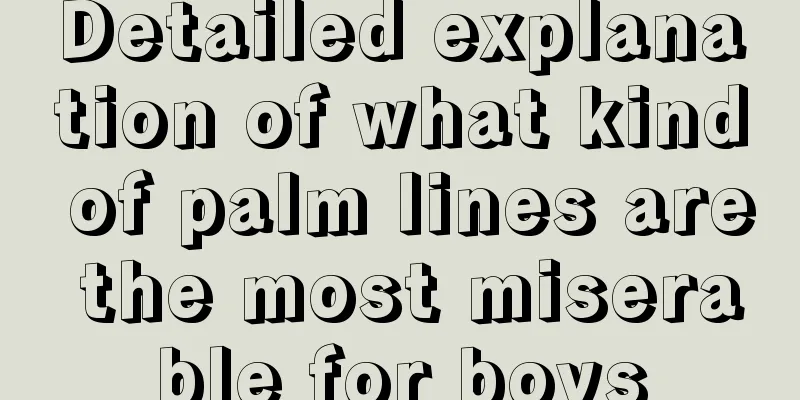 Detailed explanation of what kind of palm lines are the most miserable for boys