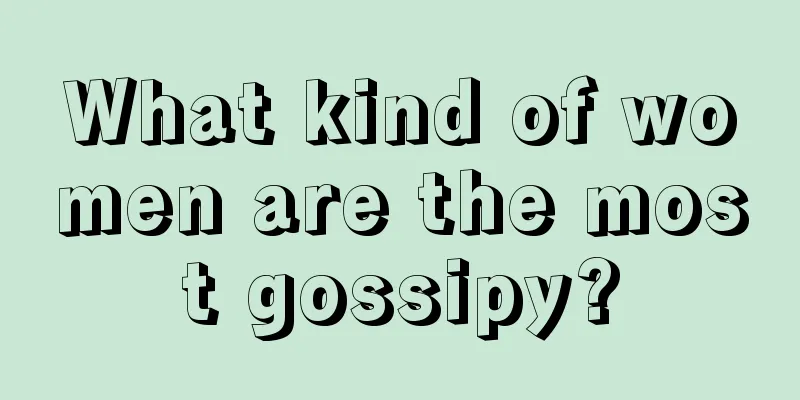 What kind of women are the most gossipy?