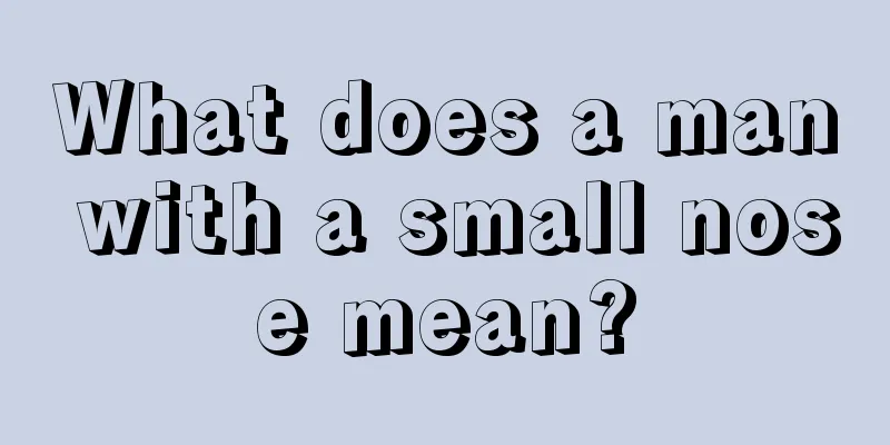 What does a man with a small nose mean?