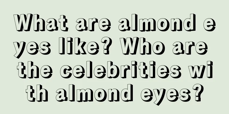 What are almond eyes like? Who are the celebrities with almond eyes?