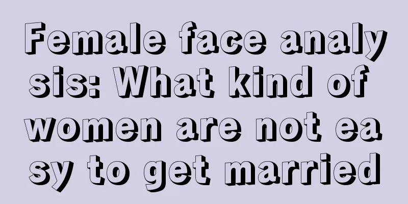 Female face analysis: What kind of women are not easy to get married