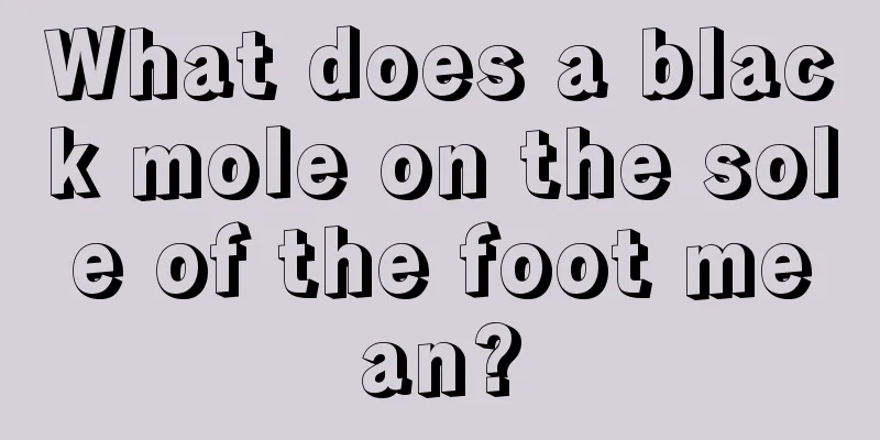 What does a black mole on the sole of the foot mean?