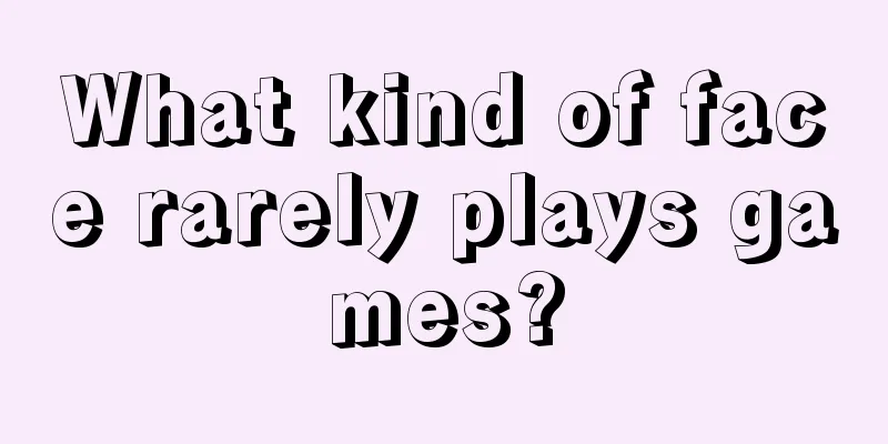 What kind of face rarely plays games?