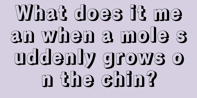 What does it mean when a mole suddenly grows on the chin?