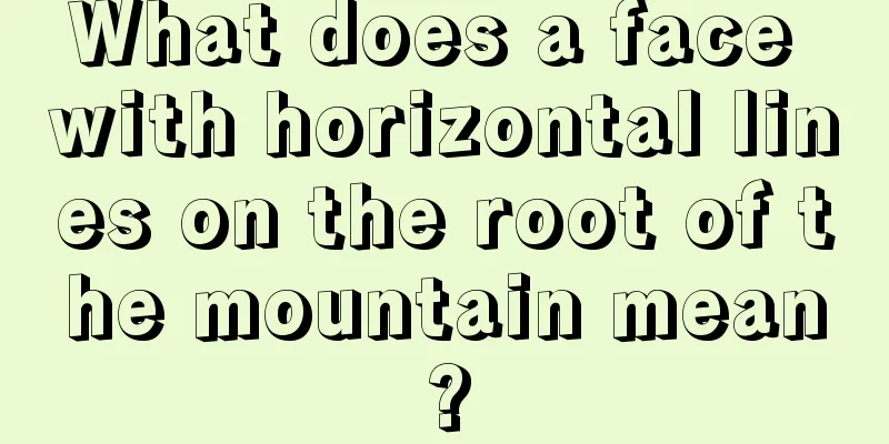 What does a face with horizontal lines on the root of the mountain mean?