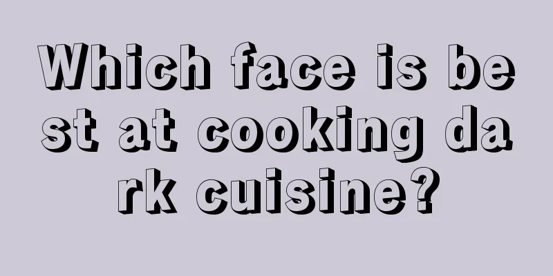 Which face is best at cooking dark cuisine?