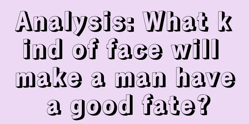 Analysis: What kind of face will make a man have a good fate?