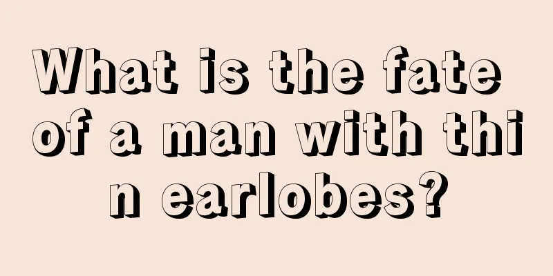 What is the fate of a man with thin earlobes?