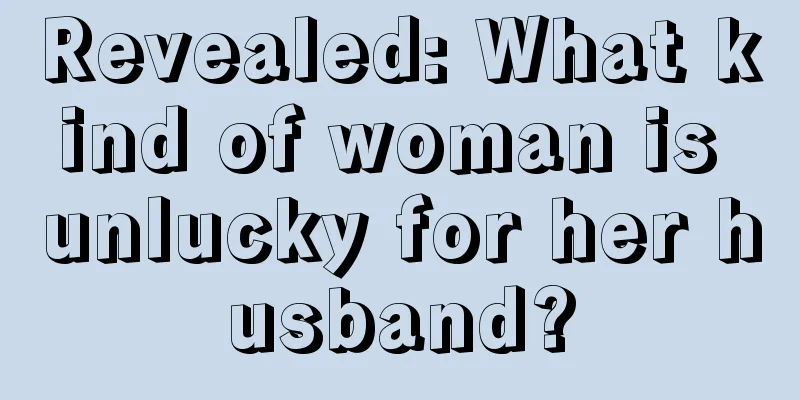 Revealed: What kind of woman is unlucky for her husband?