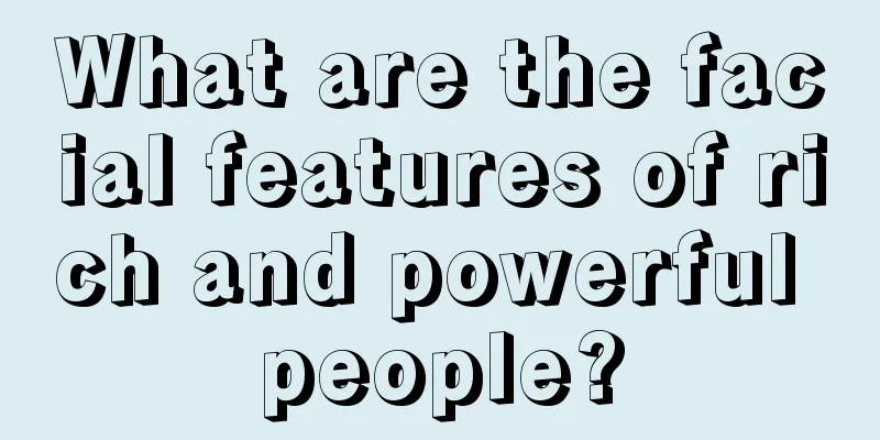 What are the facial features of rich and powerful people?