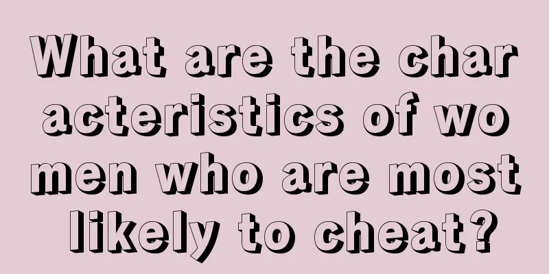 What are the characteristics of women who are most likely to cheat?